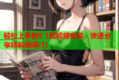 轻松上手的9 1短视频安装，快速分享精彩瞬间(1)