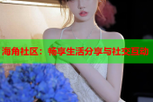 海角社区：畅享生活分享与社交互动