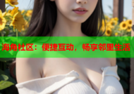海角社区：便捷互动，畅享邻里生活