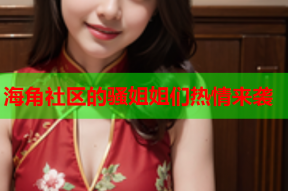 海角社区的骚姐姐们热情来袭