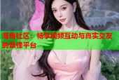 海角社区：畅享视频互动与真实交友的最佳平台