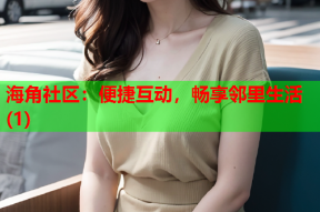 海角社区：便捷互动，畅享邻里生活(1)