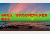 海角社区：情感交流与故事分享的温暖港湾