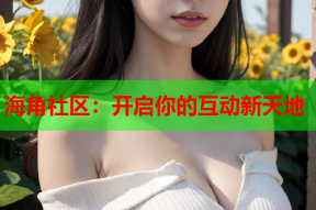 海角社区：开启你的互动新天地