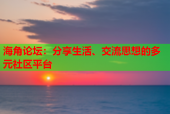 海角论坛：分享生活、交流思想的多元社区平台