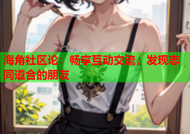 海角社区论：畅享互动交流，发现志同道合的朋友