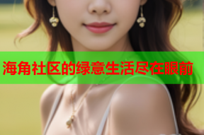 海角社区的绿意生活尽在眼前
