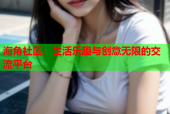 海角社区：生活乐趣与创意无限的交流平台