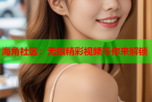 海角社区：无限精彩视频等你来解锁