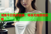 海角今日免费登录，畅享无限游戏乐趣