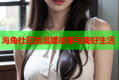 海角社区的温暖故事与美好生活