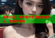 海角社区：畅享海外生活的最佳平台，连接你我他