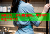 海角论坛：最新进口资讯，助你轻松掌握市场动态