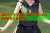 海角社区在线登录：畅享互动交流与资源分享的全新平台