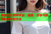 海角社区教师平台：连接、分享与成长的教育新天地