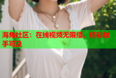 海角社区：在线视频无限播，精彩触手可及