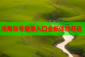 海角账号登录入口全新体验开启