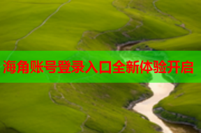 海角账号登录入口全新体验开启