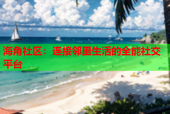 海角社区：连接邻里生活的全能社交平台