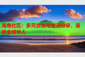 海角社区：多元交友与生活分享，连接全球华人