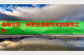 海角社区：探索生活新方式的理想之地