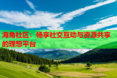 海角社区：畅享社交互动与资源共享的理想平台