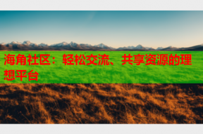 海角社区：轻松交流、共享资源的理想平台