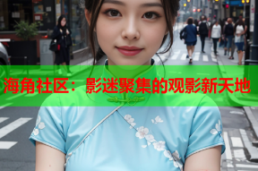 海角社区：影迷聚集的观影新天地