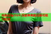 海角论坛2024 探索未来的无限可能与机遇