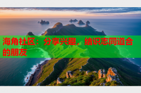 海角社区：分享兴趣，结识志同道合的朋友