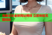 海角论坛全新网址揭晓 立即体验无限精彩