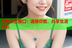 海角社区接口：连接你我，共享生活精彩