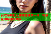 获取海角社区的便捷社交平台，畅享互动与信息共享