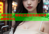 海角社区：畅享社交互动与资源共享的理想平台