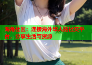 海角社区：连接海外华人的社交平台，分享生活与资源