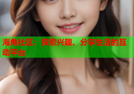 海角社区：探索兴趣、分享生活的互动平台