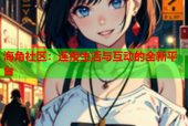 海角社区：连接生活与互动的全新平台