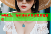 海角社区：探索邻里新生活的温馨港湾