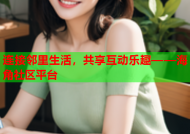 连接邻里生活，共享互动乐趣——海角社区平台