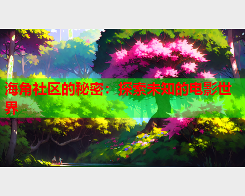 海角社区的秘密：探索未知的电影世界  第1张