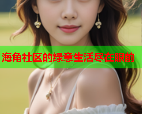 海角社区的绿意生活尽在眼前  第1张