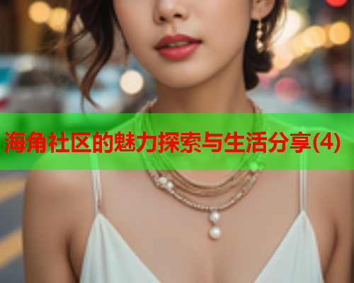 海角社区的魅力探索与生活分享(4)  第2张