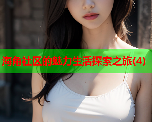 海角社区的魅力生活探索之旅(4)  第1张