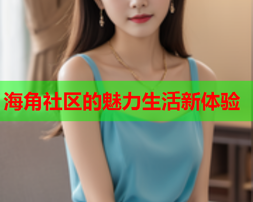 海角社区的魅力生活新体验  第1张