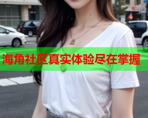 海角社区真实体验尽在掌握  第1张