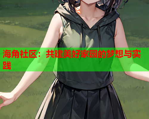 海角社区：共建美好家园的梦想与实践  第1张