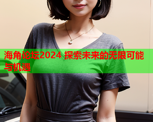 海角论坛2024 探索未来的无限可能与机遇  第1张