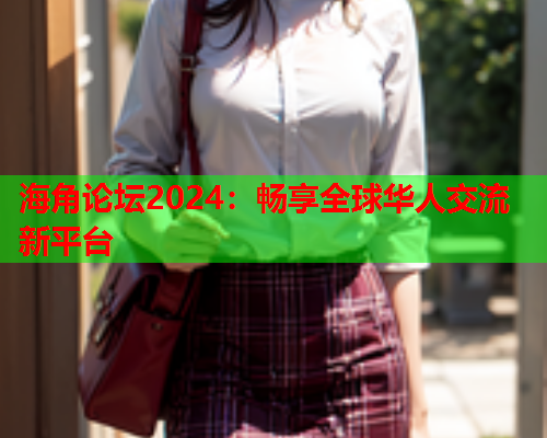 海角论坛2024：畅享全球华人交流新平台  第2张