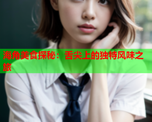 海角美食探秘：舌尖上的独特风味之旅  第1张