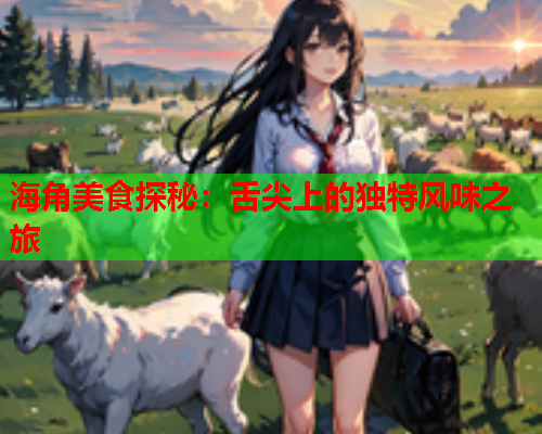 海角美食探秘：舌尖上的独特风味之旅  第2张
